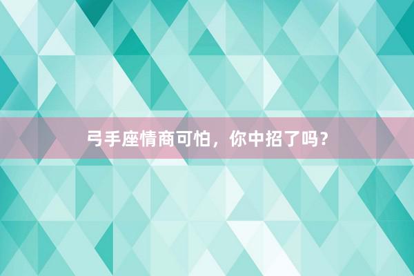 弓手座情商可怕，你中招了吗？